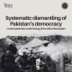 systematic dismantling Pakistan democracy